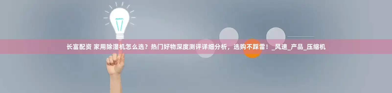 长富配资 家用除湿机怎么选？热门好物深度测评详细分析，选购不踩雷！_风速_产品_压缩机